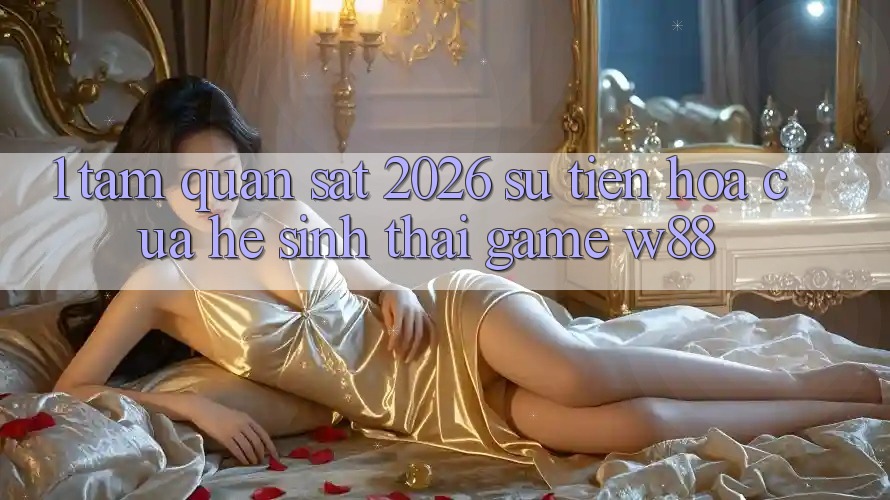 1. Tầm Quan sát 2026: Sự Tiến Hóa Của Hệ Sinh Thái Game W88