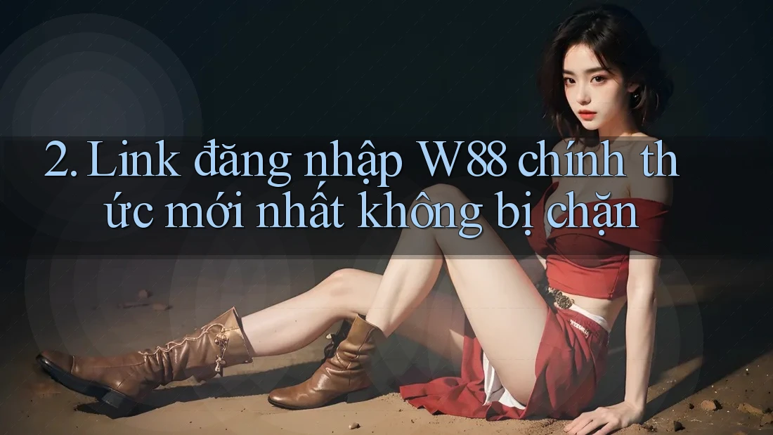 2. Link đăng nhập W88 chính thức mới nhất không bị chặn