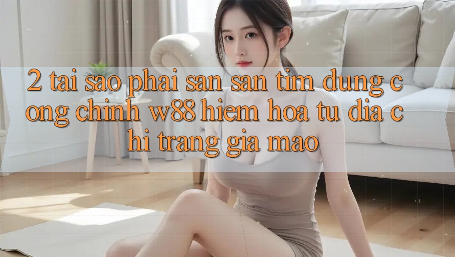 2. Tại Sao Phải Săn săn tìm Đúng “Cổng Chính” W88? Hiểm Họa Từ Địa chỉ trang Giả Mạo 2. Tại Sao Phải Săn săn tìm Đúng “Cổng Chính” W88? Hiểm Họa Từ Địa chỉ trang Giả Mạo
