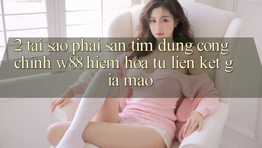 2. Tại Sao Phải Săn tìm Đúng “Cổng Chính” W88? Hiểm Họa Từ Liên kết Giả Mạo