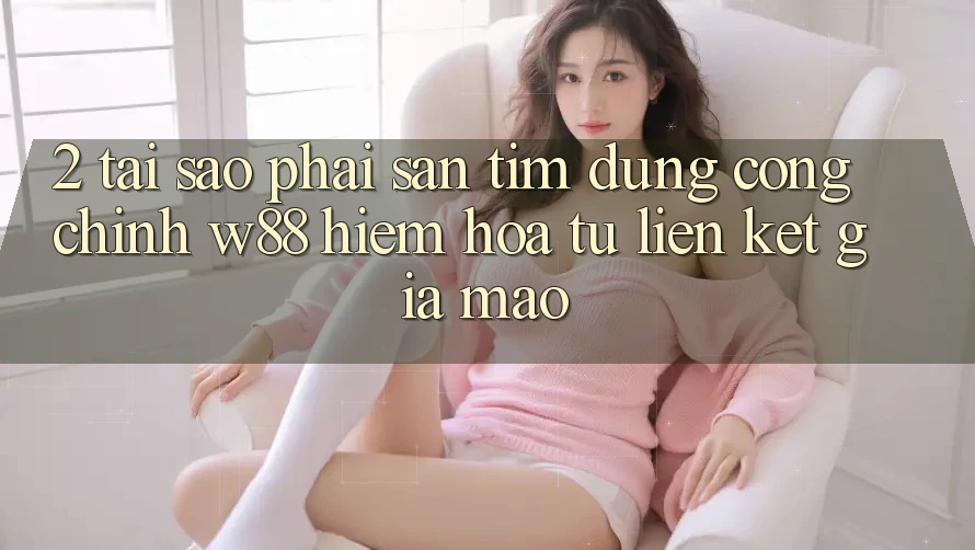 2. Tại Sao Phải Săn tìm Đúng “Cổng Chính” W88? Hiểm Họa Từ Liên kết Giả Mạo