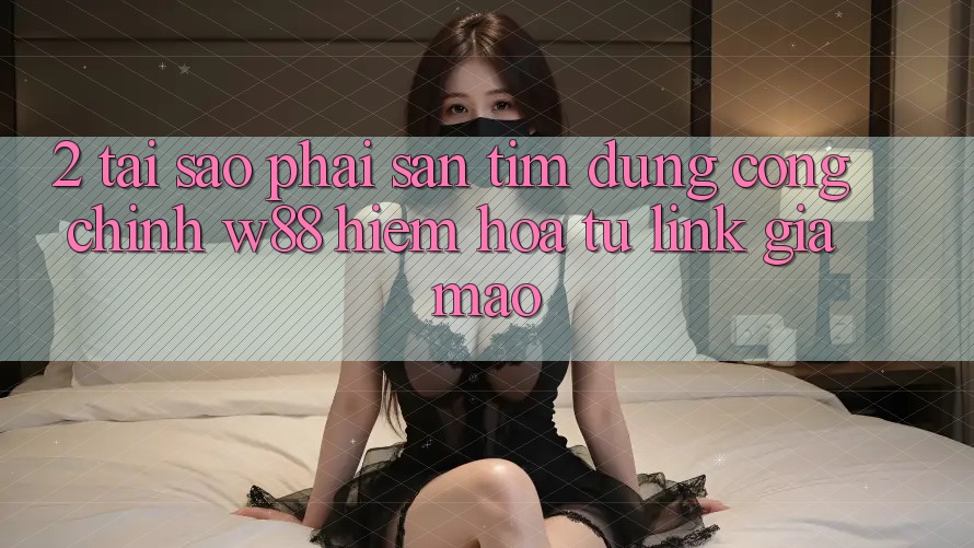 2. Tại Sao Phải Săn tìm Đúng “Cổng Chính” W88? Hiểm Họa Từ Link Giả Mạo 2. Tại Sao Phải Săn tìm Đúng “Cổng Chính” W88? Hiểm Họa Từ Link Giả Mạo