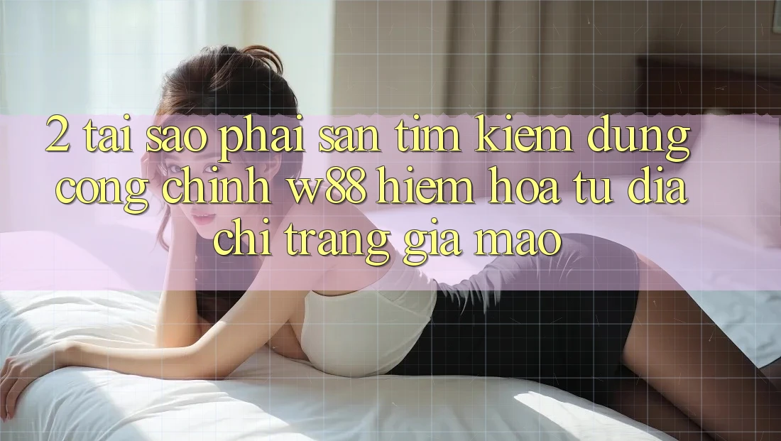 2. Tại Sao Phải Săn tìm kiếm Đúng “Cổng Chính” W88? Hiểm Họa Từ Địa chỉ trang Giả Mạo 2. Tại Sao Phải Săn tìm kiếm Đúng “Cổng Chính” W88? Hiểm Họa Từ Địa chỉ trang Giả Mạo
