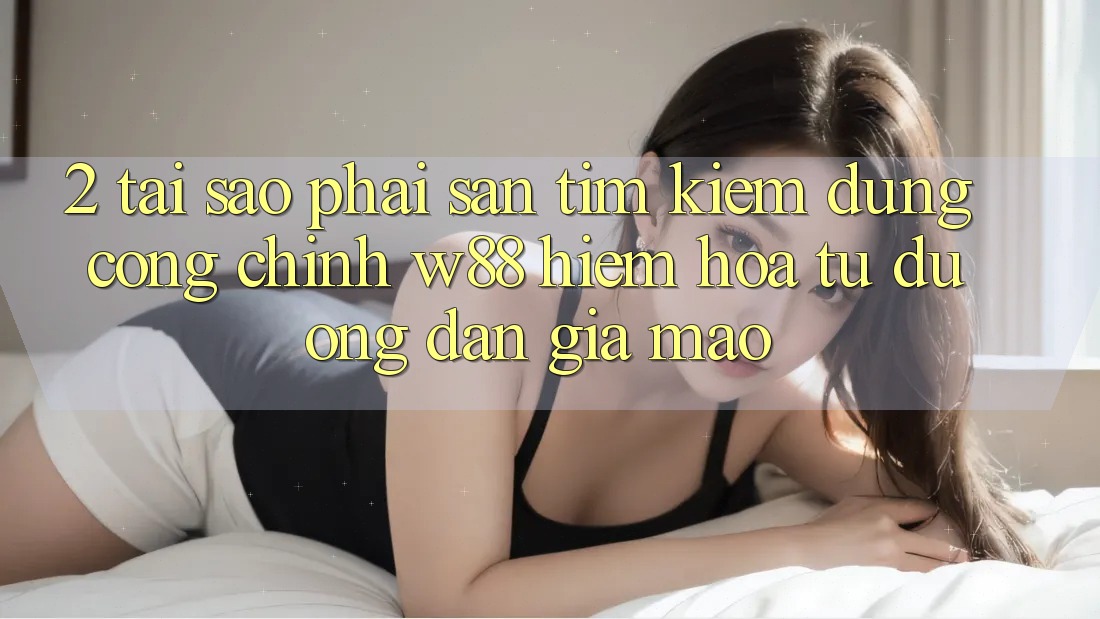 2. Tại Sao Phải Săn tìm kiếm Đúng “Cổng Chính” W88? Hiểm Họa Từ Đường dẫn Giả Mạo 2. Tại Sao Phải Săn tìm kiếm Đúng “Cổng Chính” W88? Hiểm Họa Từ Đường dẫn Giả Mạo