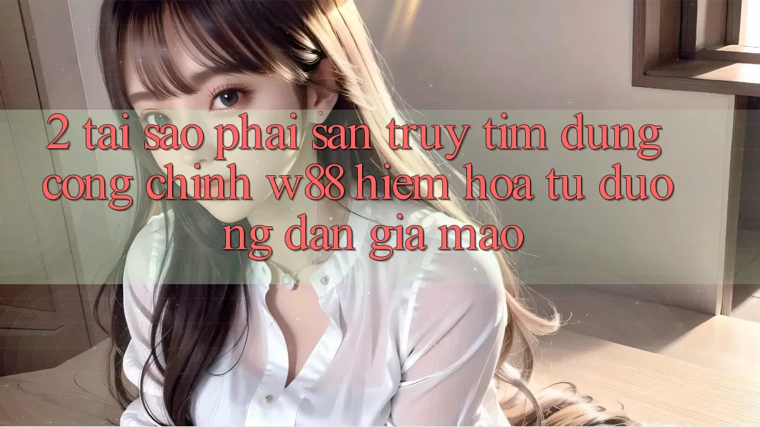 2. Tại Sao Phải Săn truy tìm Đúng “Cổng Chính” W88? Hiểm Họa Từ Đường dẫn Giả Mạo