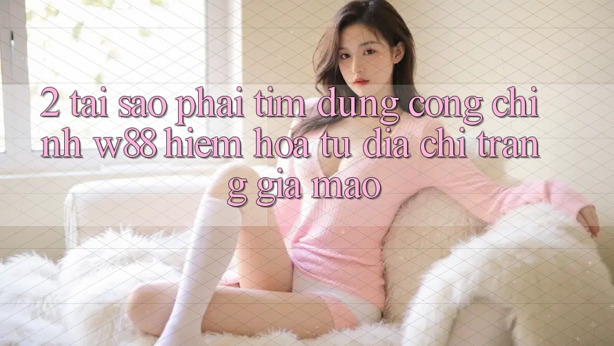 2. Tại Sao Phải Tìm Đúng “Cổng Chính” W88? Hiểm Họa Từ Địa chỉ trang Giả Mạo 2. Tại Sao Phải Tìm Đúng “Cổng Chính” W88? Hiểm Họa Từ Địa chỉ trang Giả Mạo