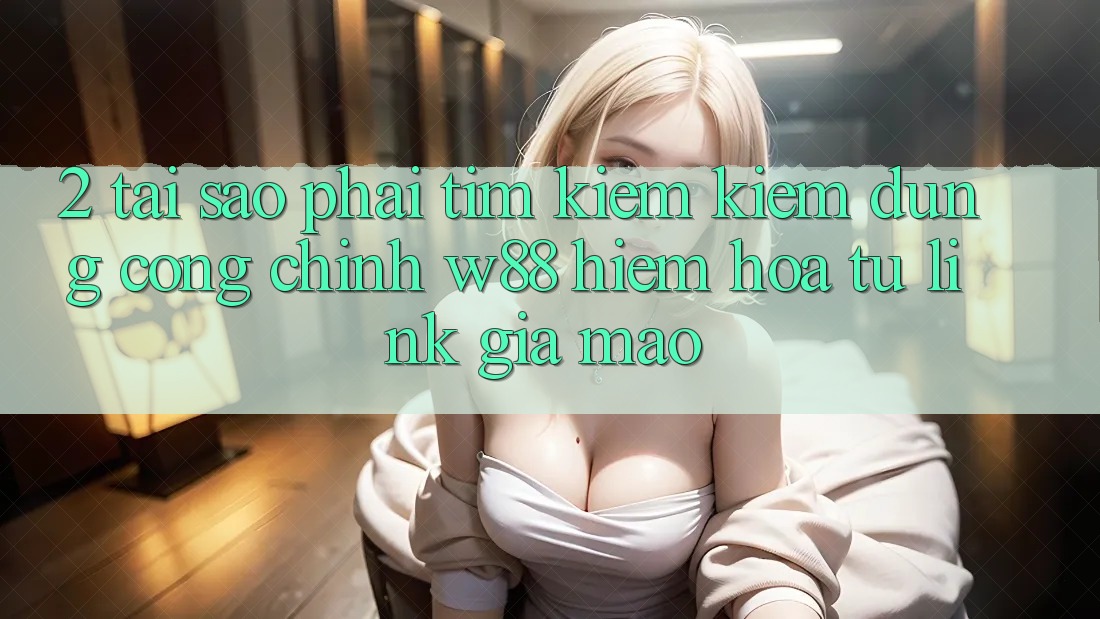 2. Tại Sao Phải Tìm kiếm kiếm Đúng “Cổng Chính” W88? Hiểm Họa Từ Link Giả Mạo 2. Tại Sao Phải Tìm kiếm kiếm Đúng “Cổng Chính” W88? Hiểm Họa Từ Link Giả Mạo