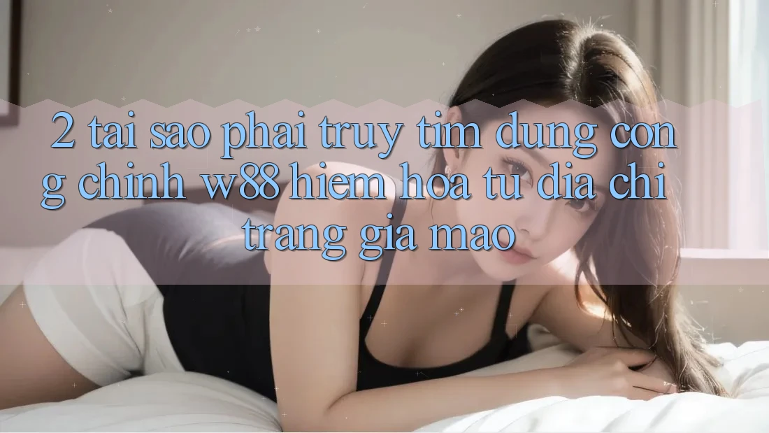 2. Tại Sao Phải Truy tìm Đúng “Cổng Chính” W88? Hiểm Họa Từ Địa chỉ trang Giả Mạo