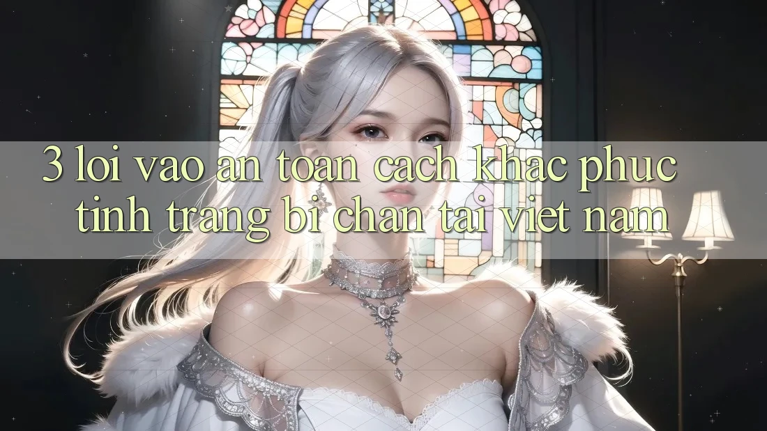 3. Lối Vào An Toàn: Cách Khắc Phục Tình Trạng Bị Chặn Tại Việt Nam