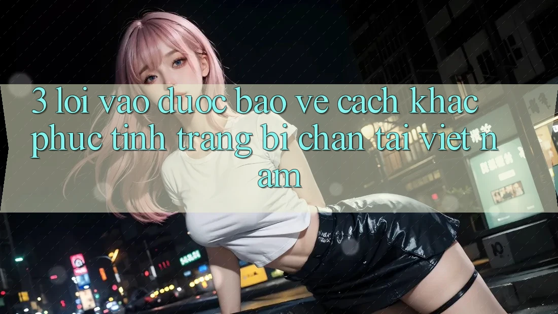 3. Lối Vào Được bảo vệ: Cách Khắc Phục Tình Trạng Bị Chặn Tại Việt Nam 3. Lối Vào Được bảo vệ: Cách Khắc Phục Tình Trạng Bị Chặn Tại Việt Nam