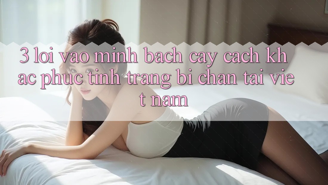 3. Lối Vào Minh bạch cậy: Cách Khắc Phục Tình Trạng Bị Chặn Tại Việt Nam 3. Lối Vào Minh bạch cậy: Cách Khắc Phục Tình Trạng Bị Chặn Tại Việt Nam