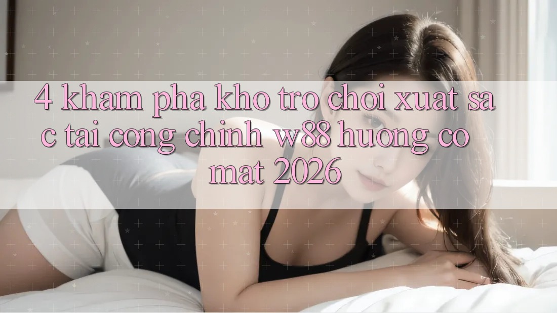 4. Khám Phá Kho Trò chơi Xuất sắc Tại Cổng Chính W88 Hướng Có mặt 2026