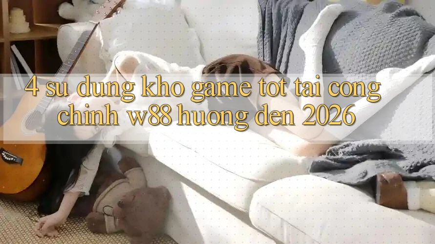 4. Sử dụng Kho Game Tốt Tại Cổng Chính W88 Hướng Đến 2026