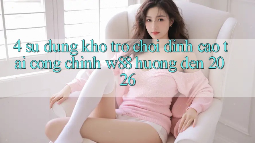 4. Sử dụng Kho Trò chơi Đỉnh Cao Tại Cổng Chính W88 Hướng Đến 2026