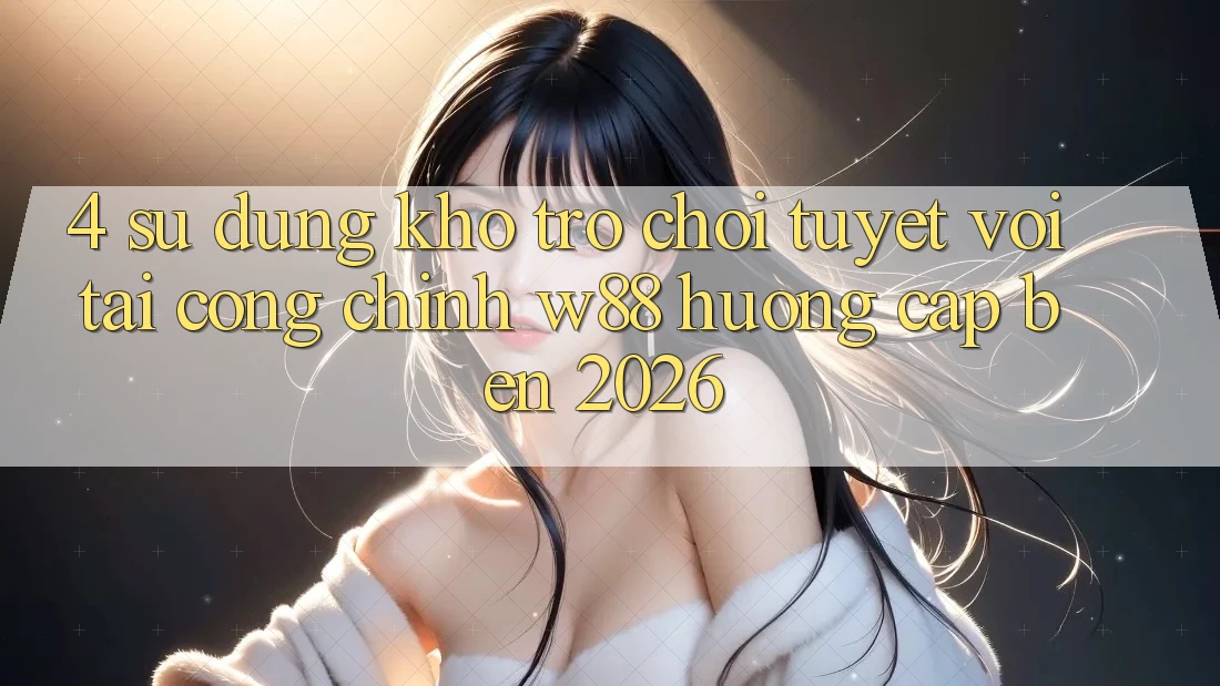 4. Sử dụng Kho Trò chơi Tuyệt vời Tại Cổng Chính W88 Hướng Cập bến 2026