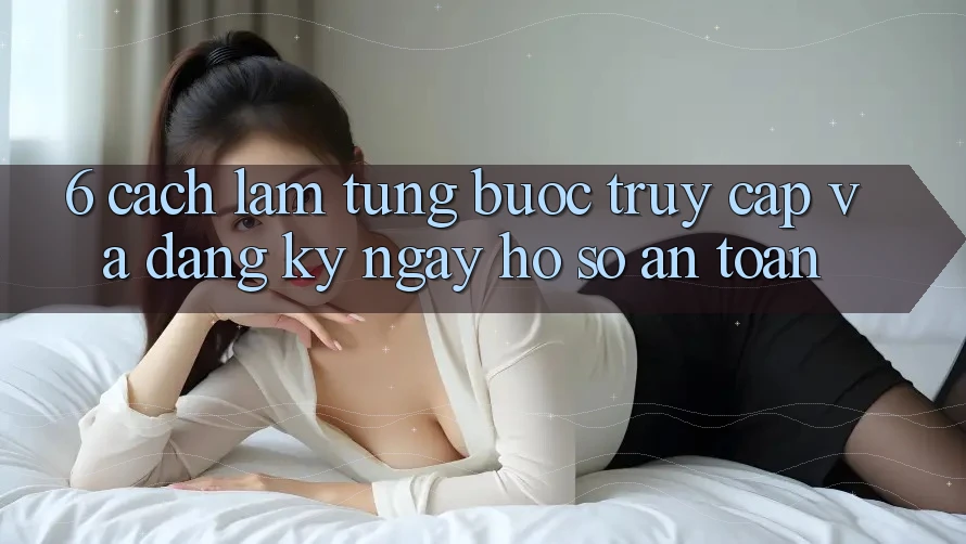 6. Cách làm Từng Bước Truy Cập Và Đăng ký ngay Hồ sơ An Toàn 6. Cách làm Từng Bước Truy Cập Và Đăng ký ngay Hồ sơ An Toàn