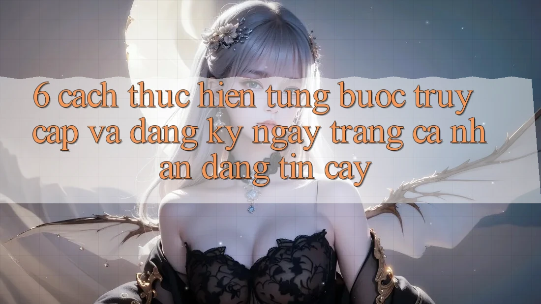 6. Cách thực hiện Từng Bước Truy Cập Và Đăng ký ngay Trang cá nhân Đáng tin cậy