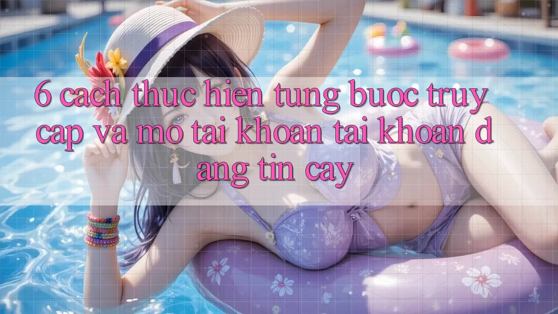6. Cách thực hiện Từng Bước Truy Cập Và Mở tài khoản Tài Khoản Đáng tin cậy 6. Cách thực hiện Từng Bước Truy Cập Và Mở tài khoản Tài Khoản Đáng tin cậy