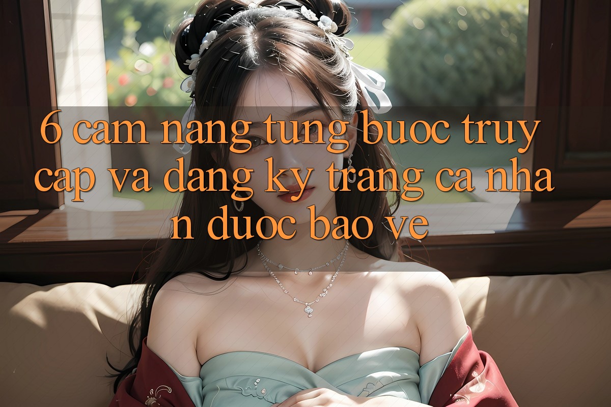 6. Cẩm nang Từng Bước Truy Cập Và Đăng Ký Trang cá nhân Được bảo vệ