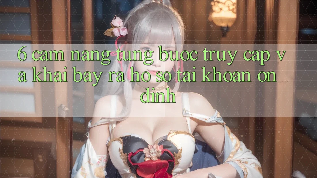 6. Cẩm nang Từng Bước Truy Cập Và Khai bày ra hồ sơ Tài Khoản Ổn định 6. Cẩm nang Từng Bước Truy Cập Và Khai bày ra hồ sơ Tài Khoản Ổn định