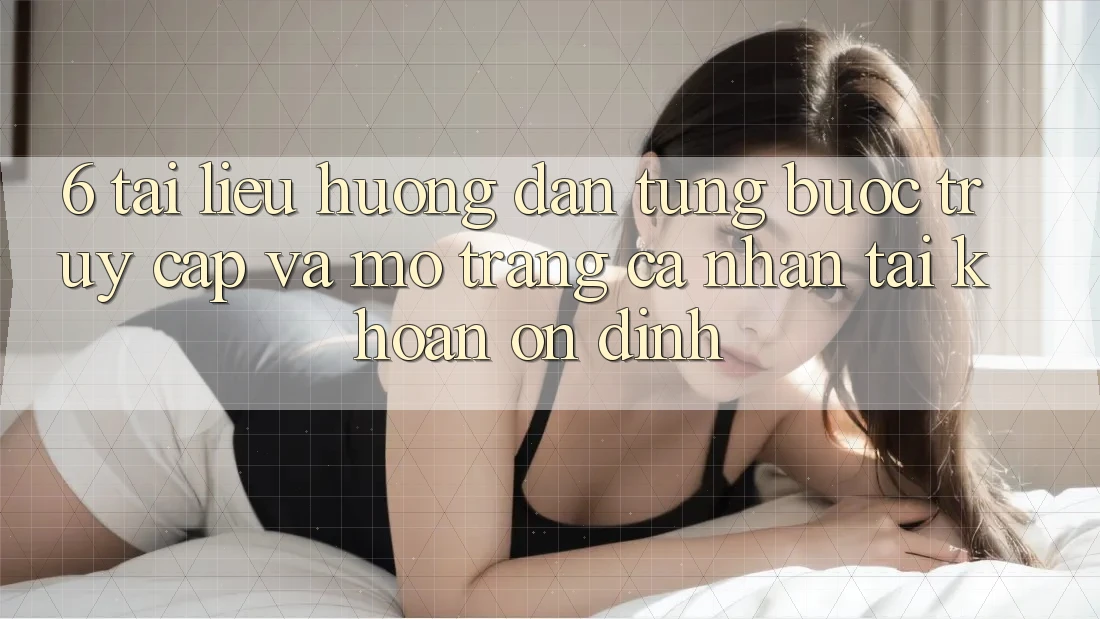6. Tài liệu hướng dẫn Từng Bước Truy Cập Và Mở trang cá nhân Tài Khoản Ổn định