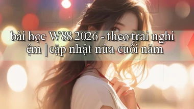 bài học W88 2026   theo trải nghiệm cập nhật nửa cuối năm