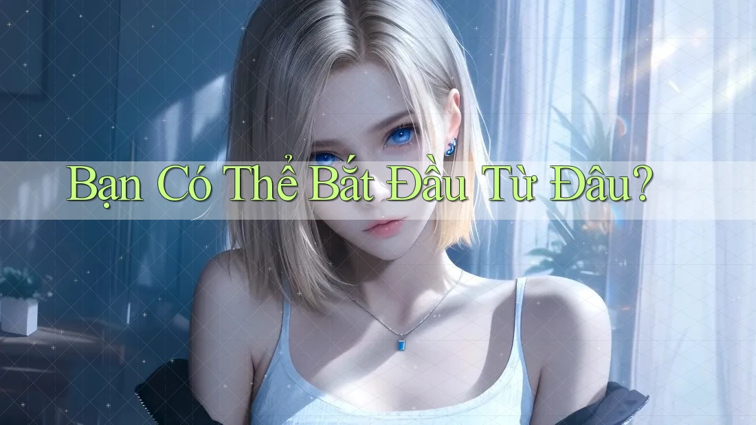 Bạn Có Thể Bắt Đầu Từ Đâu?