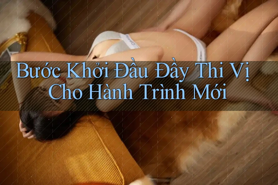 Bước Khởi Đầu Đầy Thi Vị Cho Hành Trình Mới Bước Khởi Đầu Đầy Thi Vị Cho Hành Trình Mới