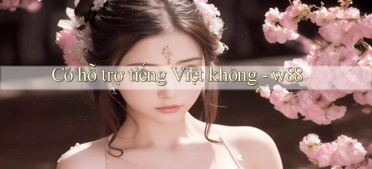 Có hỗ trợ tiếng Việt không   w88