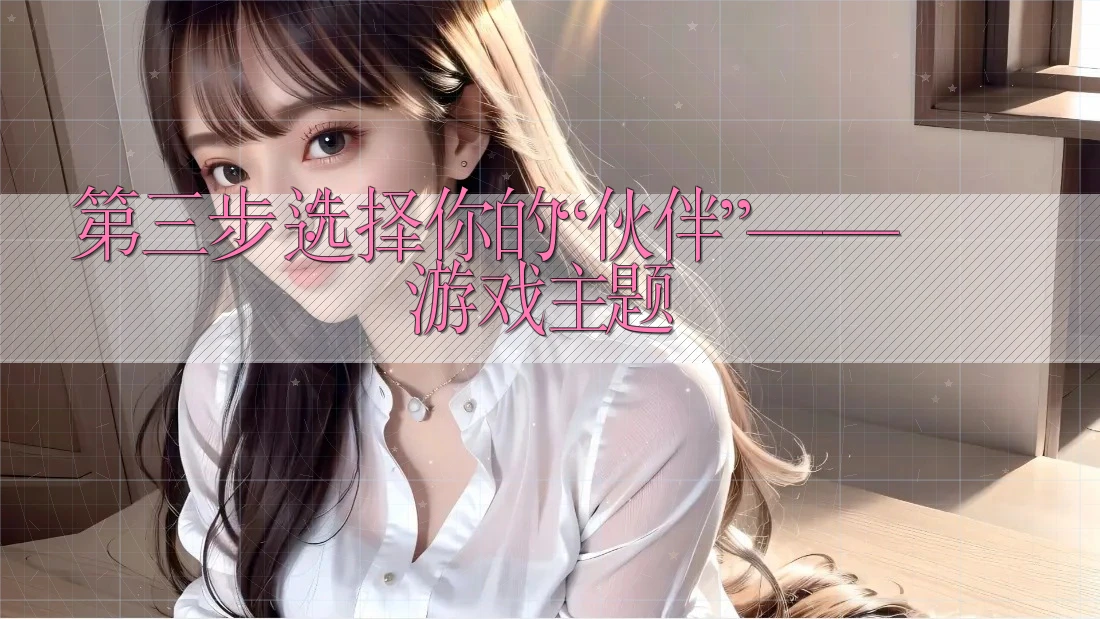 第三步:选择你的“伙伴”——游戏主题 第三步:选择你的“伙伴”——游戏主题