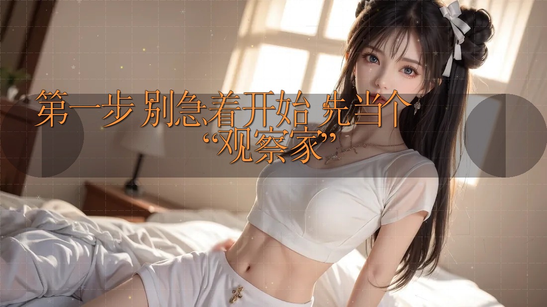 第一步:别急着开始,先当个“观察家” 第一步:别急着开始,先当个“观察家”