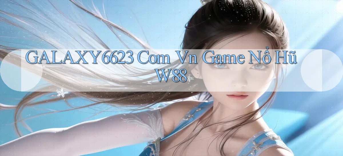 galaxy6623 com vn game nổ hũ w88