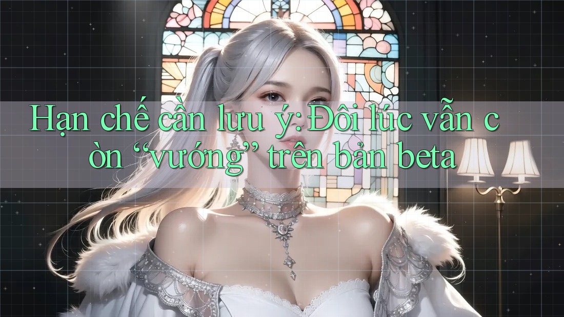 Hạn chế cần lưu ý: Đôi lúc vẫn còn “vướng” trên bản beta Hạn chế cần lưu ý: Đôi lúc vẫn còn “vướng” trên bản beta