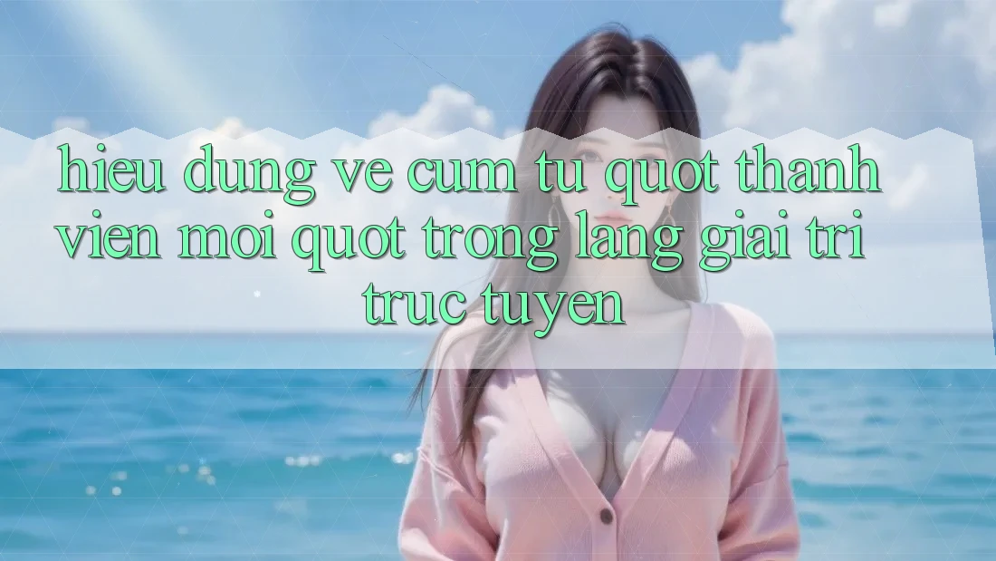 Hiểu Đúng Về Cụm Từ " Thành Viên Mới" Trong Làng Giải Trí Trực Tuyến Hiểu Đúng Về Cụm Từ " Thành Viên Mới" Trong Làng Giải Trí Trực Tuyến