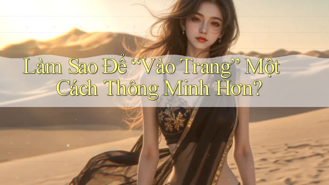 Làm Sao Để “Vào Trang” Một Cách Thông Minh Hơn?