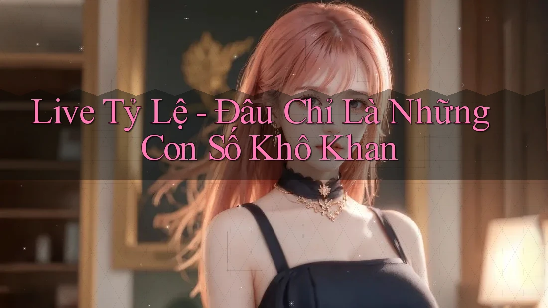 Live Tỷ Lệ - Đâu Chỉ Là Những Con Số Khô Khan