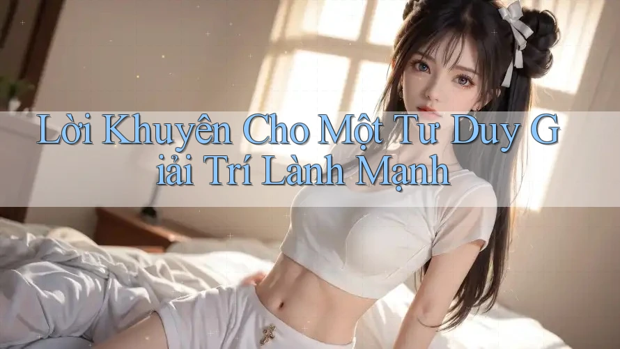 Lời Khuyên Cho Một Tư Duy Giải Trí Lành Mạnh