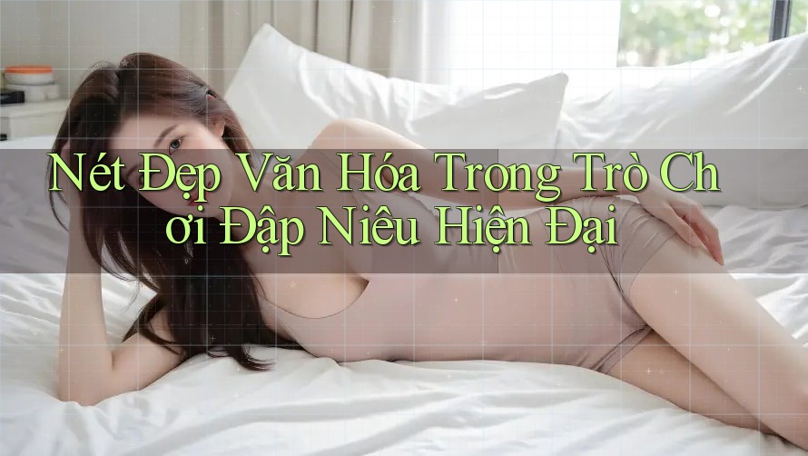 Nét Đẹp Văn Hóa Trong Trò Chơi Đập Niêu Hiện Đại Nét Đẹp Văn Hóa Trong Trò Chơi Đập Niêu Hiện Đại