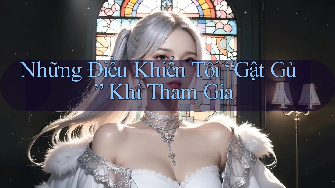 Những Điều Khiến Tôi “Gật Gù” Khi Tham Gia Những Điều Khiến Tôi “Gật Gù” Khi Tham Gia