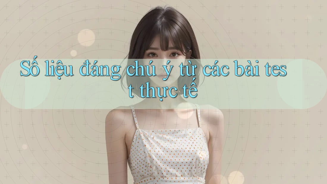 Số liệu đáng chú ý từ các bài test thực tế