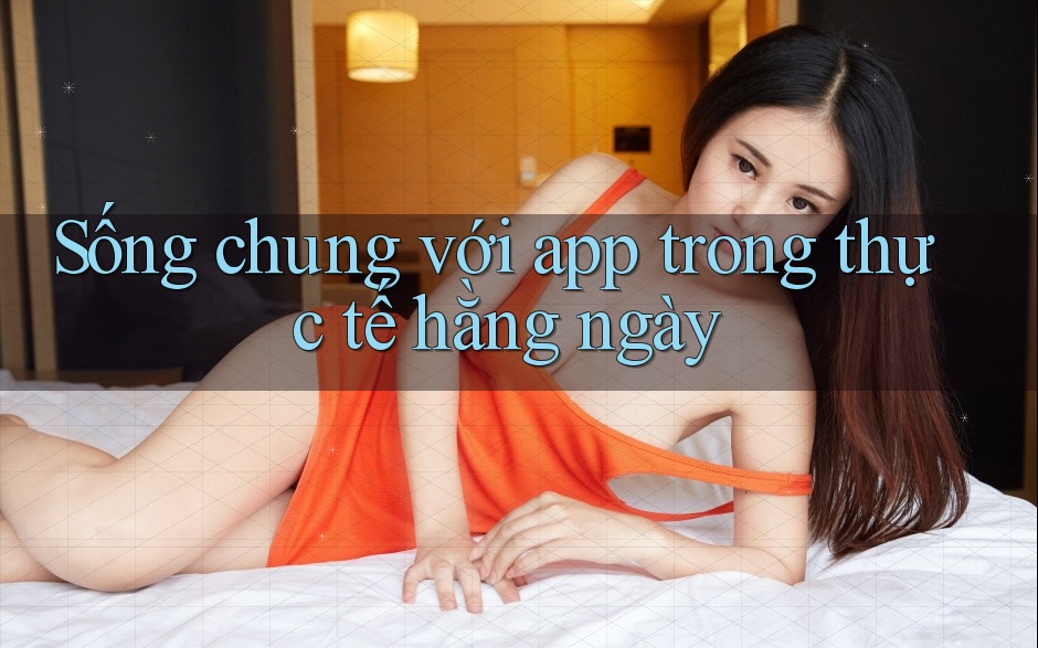 Sống chung với app trong thực tế hằng ngày