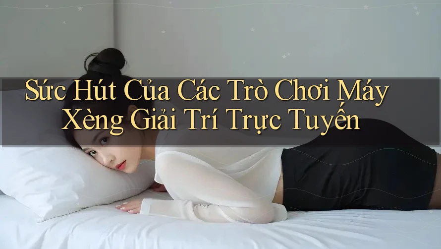 Sức Hút Của Các Trò Chơi Máy Xèng Giải Trí Trực Tuyến