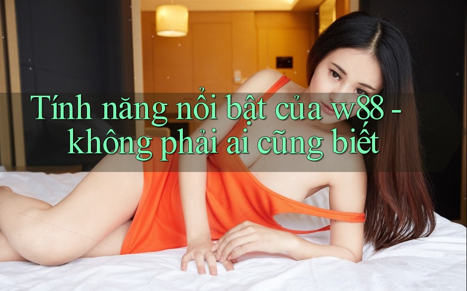 Tính năng nổi bật của w88 - không phải ai cũng biết