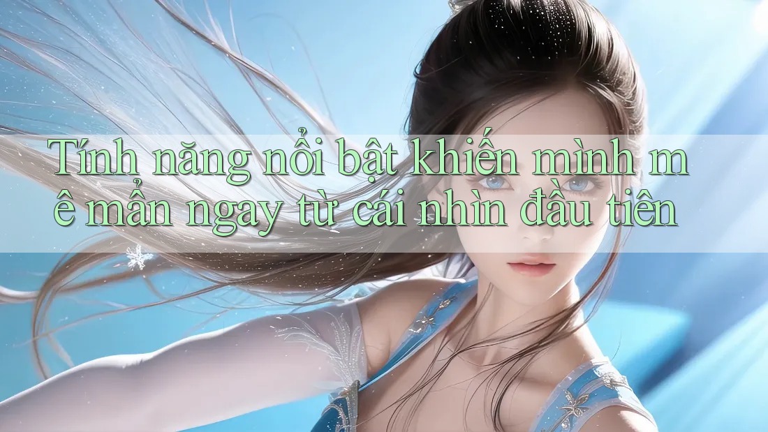 Tính năng nổi bật khiến mình mê mẩn ngay từ cái nhìn đầu tiên