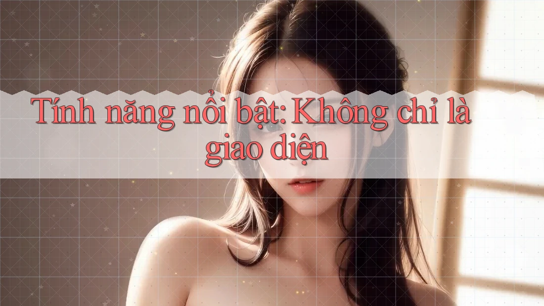 Tính năng nổi bật: không chỉ là giao diện Tính năng nổi bật: không chỉ là giao diện