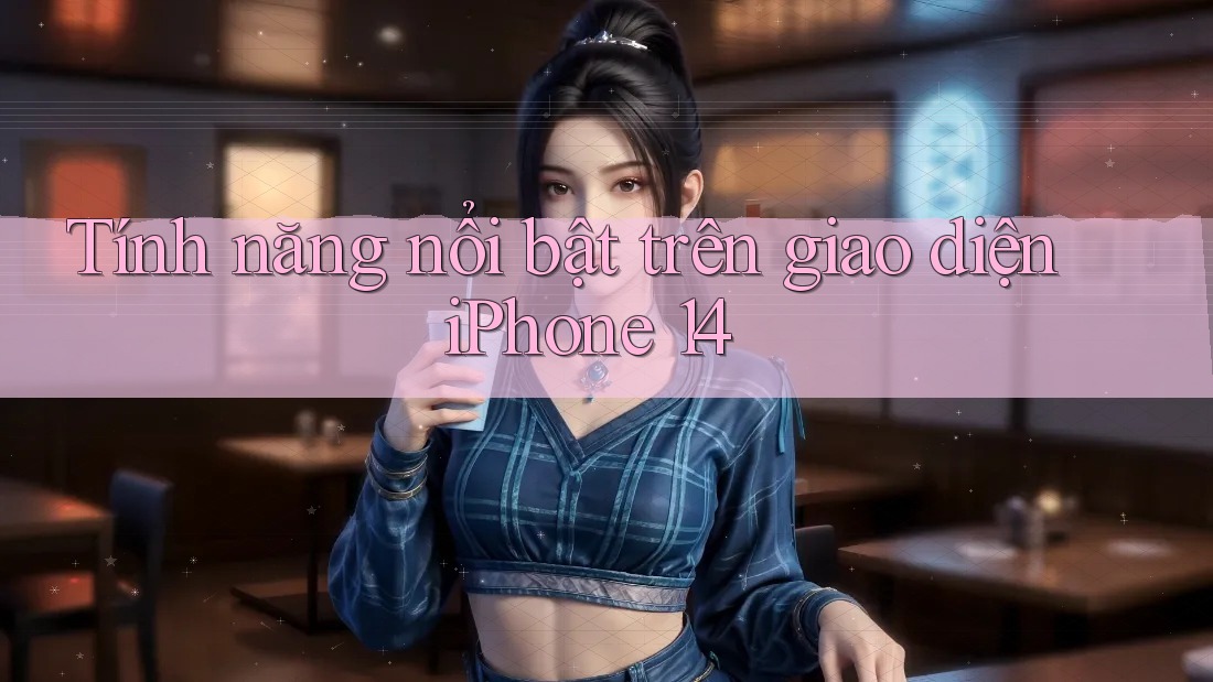 Tính năng nổi bật trên giao diện iPhone 14