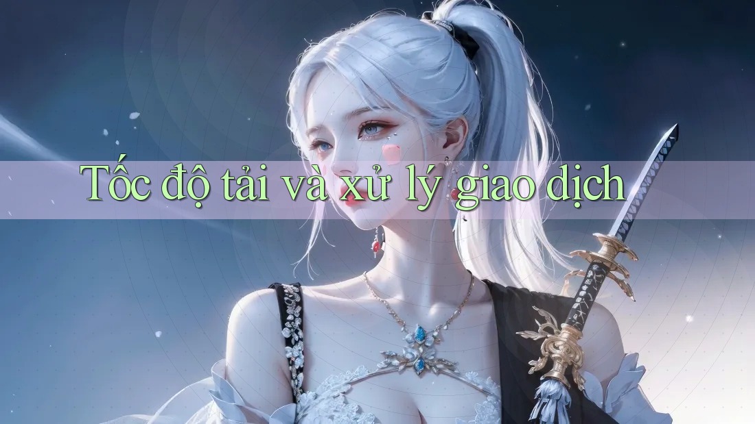 Tốc độ tải và xử lý giao dịch