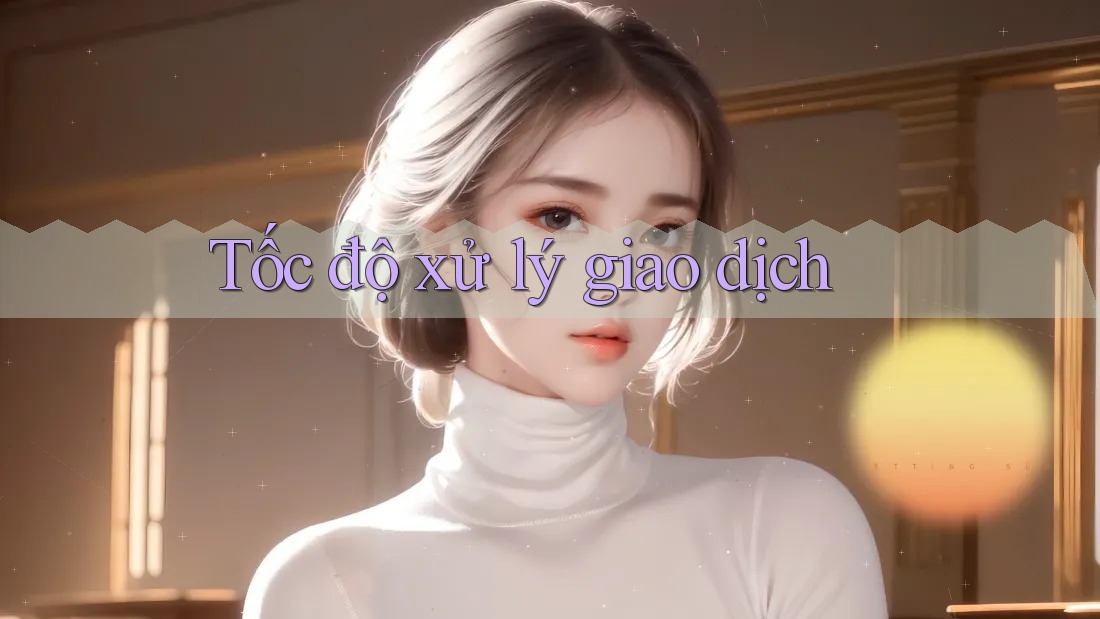 Tốc độ xử lý giao dịch Tốc độ xử lý giao dịch