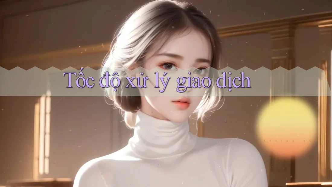 Tốc độ xử lý giao dịch Tốc độ xử lý giao dịch