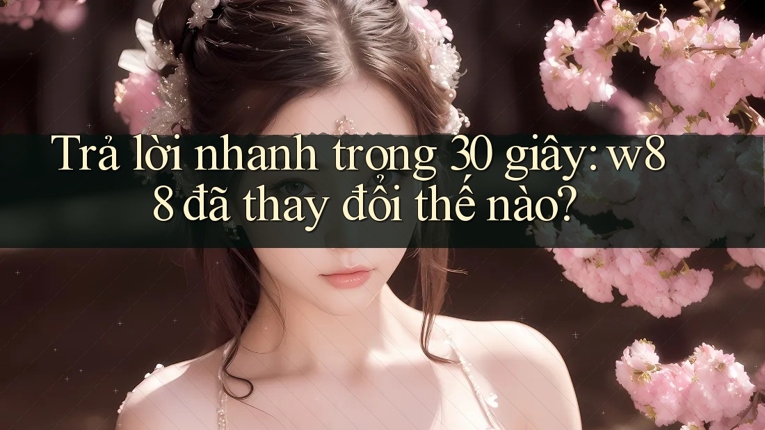 Trả lời nhanh trong 30 giây: w88 đã thay đổi thế nào? Trả lời nhanh trong 30 giây: w88 đã thay đổi thế nào?